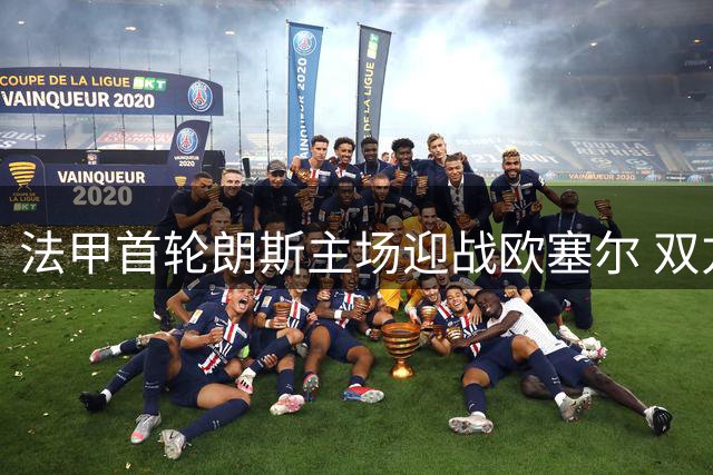 法甲首轮朗斯主场迎战欧塞尔 双方公布首发阵容