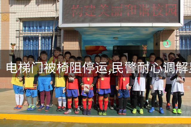 电梯门被椅阻停运,民警耐心调解显基层治理智慧