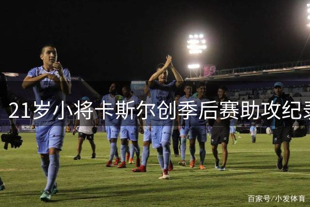 21岁小将卡斯尔创季后赛助攻纪录 超越东契奇希罗